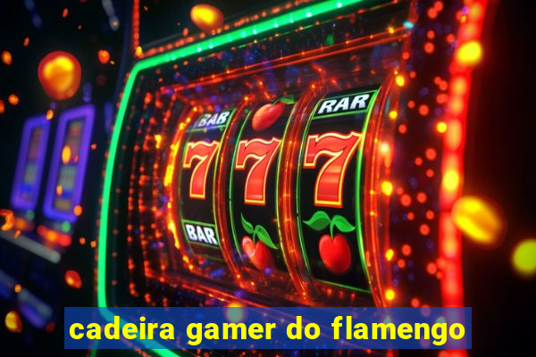 cadeira gamer do flamengo